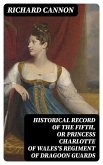 Historical Record of the Fifth, or Princess Charlotte of Wales's Regiment of Dragoon Guards (eBook, ePUB)