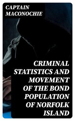 Criminal Statistics and Movement of the Bond Population of Norfolk Island (eBook, ePUB) - Maconochie, Captain