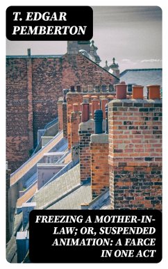 Freezing a Mother-in-Law; or, Suspended Animation: A farce in one act (eBook, ePUB) - Pemberton, T. Edgar