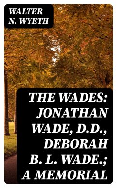 The Wades: Jonathan Wade, D.D., Deborah B. L. Wade.; A Memorial (eBook, ePUB) - Wyeth, Walter N.