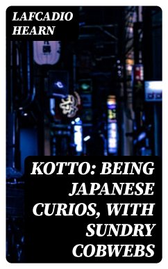 Kotto: Being Japanese Curios, with Sundry Cobwebs (eBook, ePUB) - Hearn, Lafcadio