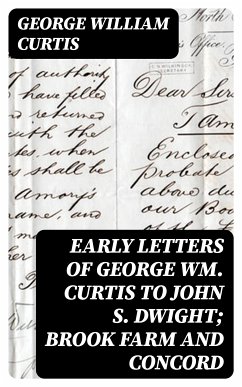 Early Letters of George Wm. Curtis to John S. Dwight; Brook Farm and Concord (eBook, ePUB) - Curtis, George William