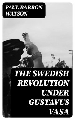The Swedish Revolution Under Gustavus Vasa (eBook, ePUB) - Watson, Paul Barron