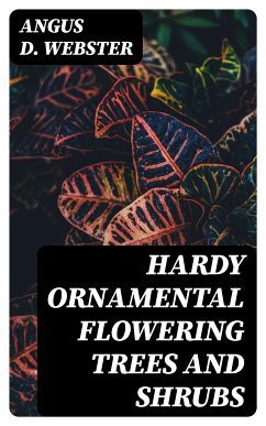 Hardy Ornamental Flowering Trees and Shrubs (eBook, ePUB) - Webster, Angus D.