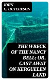 The Wreck of the Nancy Bell; Or, Cast Away on Kerguelen Land (eBook, ePUB)