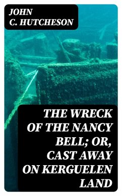 The Wreck of the Nancy Bell; Or, Cast Away on Kerguelen Land (eBook, ePUB) - Hutcheson, John C.