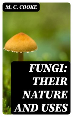 Fungi: Their Nature and Uses (eBook, ePUB) - Cooke, M. C.