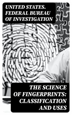 The Science of Fingerprints: Classification and Uses (eBook, ePUB) - United States. Federal Bureau of Investigation
