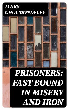 Prisoners: Fast Bound In Misery And Iron (eBook, ePUB) - Cholmondeley, Mary