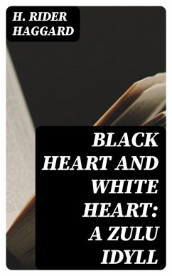 Black Heart and White Heart: A Zulu Idyll (eBook, ePUB) - Haggard, H. Rider