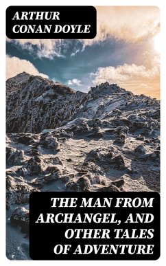 The Man from Archangel, and Other Tales of Adventure (eBook, ePUB) - Doyle, Arthur Conan
