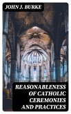 Reasonableness of Catholic Ceremonies and Practices (eBook, ePUB)