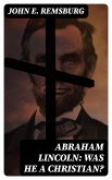 Abraham Lincoln: Was He a Christian? (eBook, ePUB)