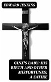 Ginx's Baby: His Birth and Other Misfortunes; a Satire (eBook, ePUB)