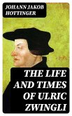 The Life and Times of Ulric Zwingli (eBook, ePUB)
