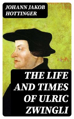 The Life and Times of Ulric Zwingli (eBook, ePUB) - Hottinger, Johann Jakob