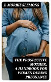 The Prospective Mother, a Handbook for Women During Pregnancy (eBook, ePUB)