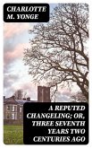 A Reputed Changeling; Or, Three Seventh Years Two Centuries Ago (eBook, ePUB)