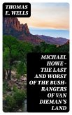 Michael Howe - The Last and Worst of the Bush-Rangers of Van Dieman's Land (eBook, ePUB)
