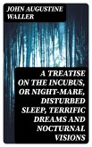 A Treatise on the Incubus, or Night-Mare, Disturbed Sleep, Terrific Dreams and Nocturnal Visions (eBook, ePUB)