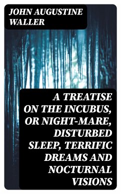 A Treatise on the Incubus, or Night-Mare, Disturbed Sleep, Terrific Dreams and Nocturnal Visions (eBook, ePUB) - Waller, John Augustine