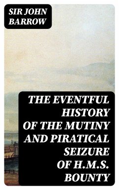 The eventful History of the Mutiny and Piratical Seizure of H.M.S. Bounty (eBook, ePUB) - Barrow, Sir John