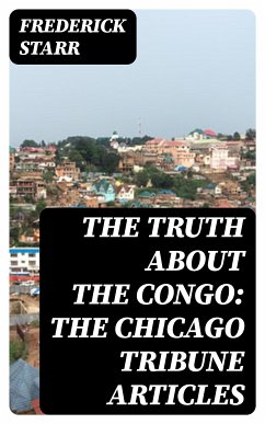 The Truth About the Congo: The Chicago Tribune Articles (eBook, ePUB) - Starr, Frederick