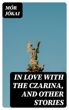 In Love With the Czarina, and Other Stories (eBook, ePUB) - Jókai, Mór