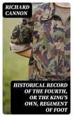 Historical Record of the Fourth, or the King's Own, Regiment of Foot (eBook, ePUB)
