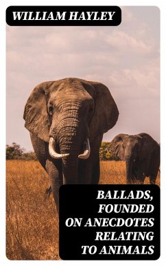 Ballads, Founded on Anecdotes Relating to Animals (eBook, ePUB) - Hayley, William
