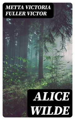 Alice Wilde (eBook, ePUB) - Victor, Metta Victoria Fuller