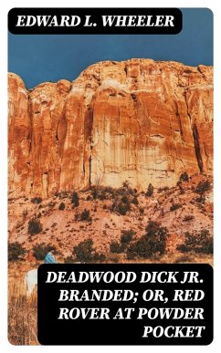 Deadwood Dick Jr. Branded; or, Red Rover at Powder Pocket (eBook, ePUB) - Wheeler, Edward L.