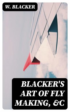 Blacker's Art of Fly Making, &c (eBook, ePUB) - Blacker, W.