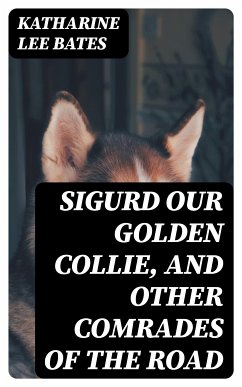 Sigurd Our Golden Collie, and Other Comrades of the Road (eBook, ePUB) - Bates, Katharine Lee