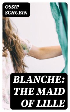 Blanche: The Maid of Lille (eBook, ePUB) - Schubin, Ossip