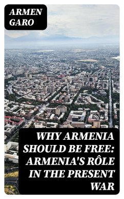 Cover Why Armenia Should Be Free: Armenia's Rôle in the Present War (eBook, ePUB)