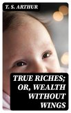 True Riches; Or, Wealth Without Wings (eBook, ePUB)
