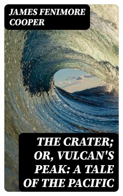 The Crater; Or, Vulcan's Peak: A Tale of the Pacific (eBook, ePUB) - Cooper, James Fenimore