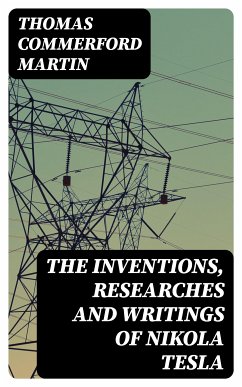 The inventions, researches and writings of Nikola Tesla (eBook, ePUB) - Martin, Thomas Commerford