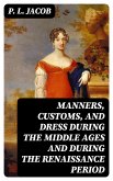 Manners, Customs, and Dress During the Middle Ages and During the Renaissance Period (eBook, ePUB)