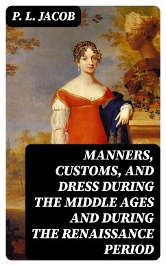 Manners, Customs, and Dress During the Middle Ages and During the Renaissance Period (eBook, ePUB) - Jacob, P. L.