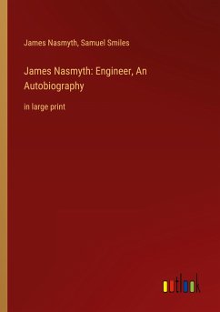 James Nasmyth: Engineer, An Autobiography - Nasmyth, James; Smiles, Samuel