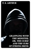 Grappling with the Monster; Or, the Curse and the Cure of Strong Drink (eBook, ePUB)