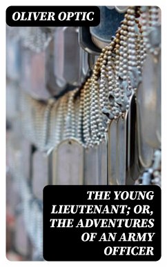 The Young Lieutenant; or, The Adventures of an Army Officer (eBook, ePUB) - Optic, Oliver