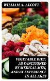 Vegetable Diet: As Sanctioned by Medical Men, and by Experience in All Ages (eBook, ePUB)