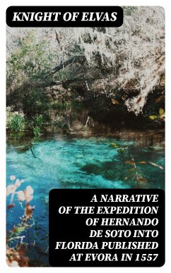 A Narrative of the expedition of Hernando de Soto into Florida published at Evora in 1557 (eBook, ePUB) - Knight of Elvas