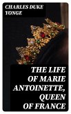 The Life of Marie Antoinette, Queen of France (eBook, ePUB)