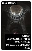 Saint Bartholomew's Eve: A Tale of the Huguenot Wars (eBook, ePUB)