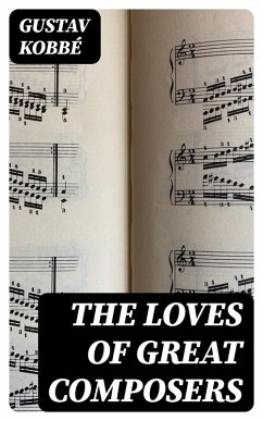 The Loves of Great Composers (eBook, ePUB) - Kobbé, Gustav