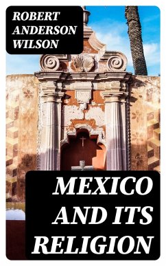 Mexico and Its Religion (eBook, ePUB) - Wilson, Robert Anderson